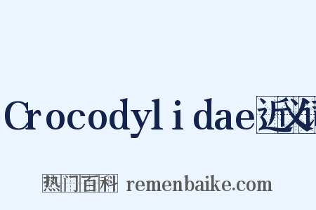 Crocodylidae近义词是什么意思的图片